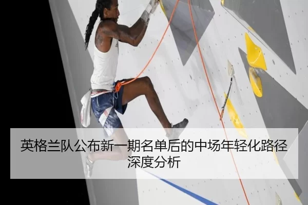 英格兰队公布新一期名单后的中场年轻化路径深度分析